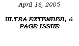Text Box: April 13, 2005ULTRA-EXTENDED, 6-PAGE ISSUE